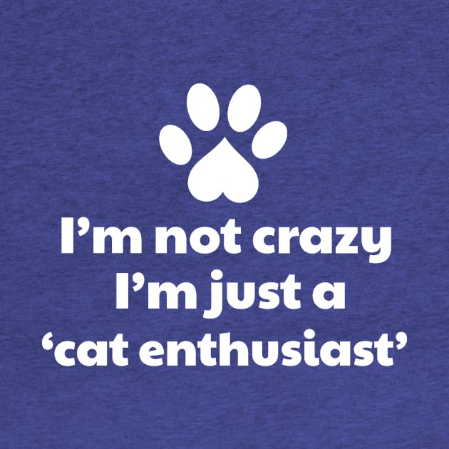 I'm Not Crazy I'm a Cat Enthusiast by vanityvibes